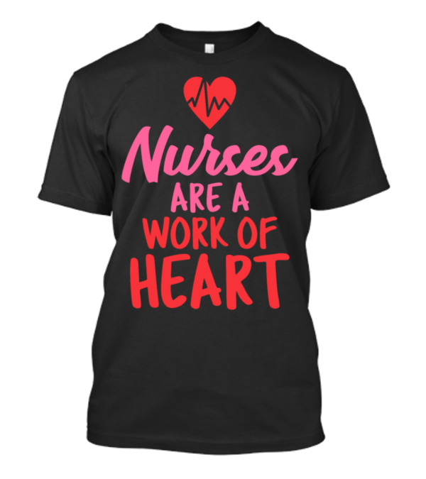 Nurses Are A Work Of Heart T-Shirt
