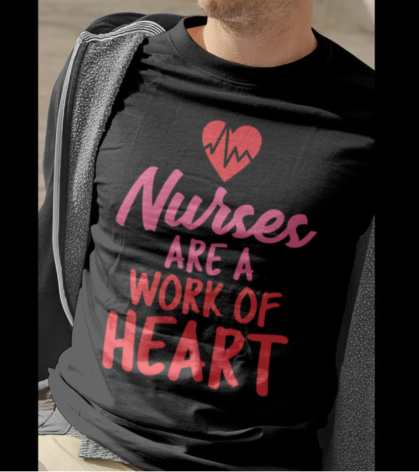 Nurses Are A Work Of Heart T-Shirt