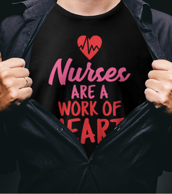 Nurses Are A Work Of Heart T-Shirt