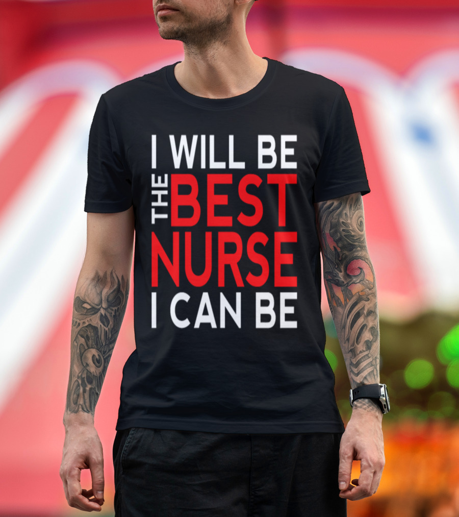I Will Be The Best Nurse I Can Be T-Shirt