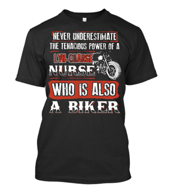 Never Underestimate The Tenacious Power Of A LVN Charge Nurse Who Is Also A Biker T-Shirt