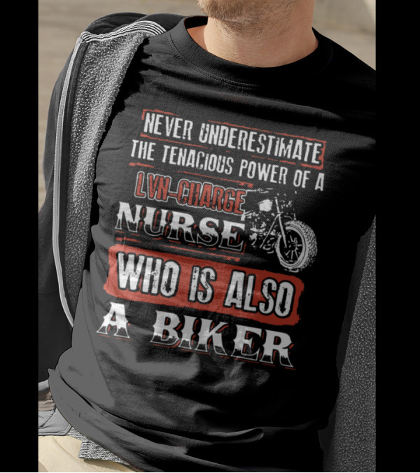 Never Underestimate The Tenacious Power Of A LVN Charge Nurse Who Is Also A Biker T-Shirt