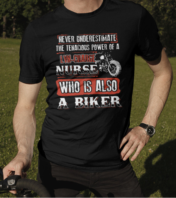 Never Underestimate The Tenacious Power Of A LVN Charge Nurse Who Is Also A Biker T-Shirt