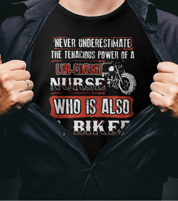 Never Underestimate The Tenacious Power Of A LVN Charge Nurse Who Is Also A Biker T-Shirt