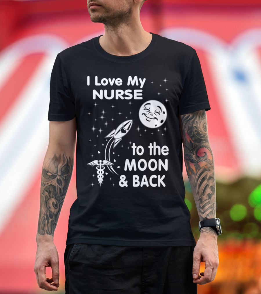 I Love My Nurse to the Moon and Back T-Shirt
