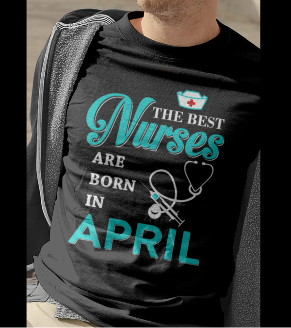 The Best Nurses Are Born In April Stethoscope And Syringe Nurse Hat T-Shirt