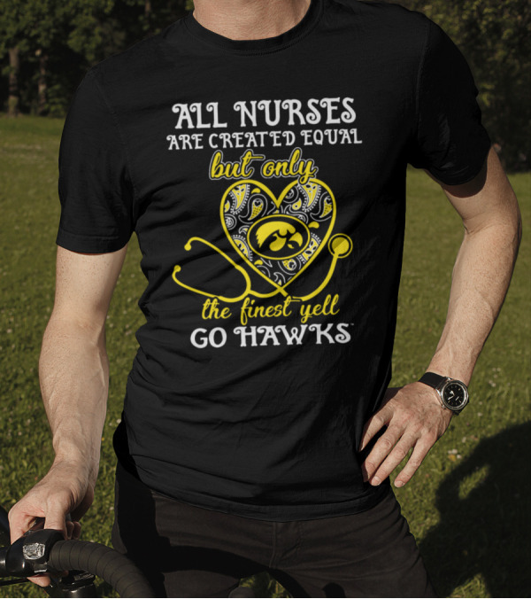 All Nurses Are Created Equal But Only The Finest Yell Go Hawks T-Shirt