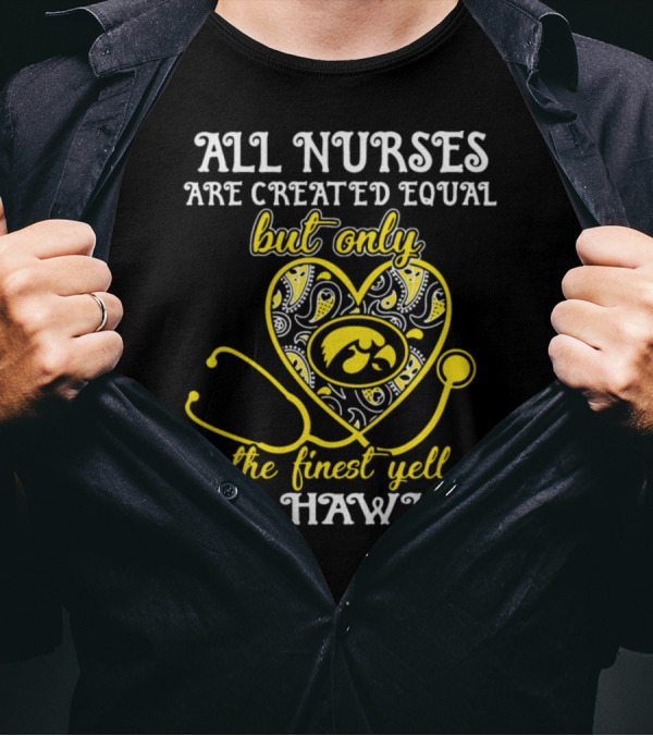 All Nurses Are Created Equal But Only The Finest Yell Go Hawks T-Shirt