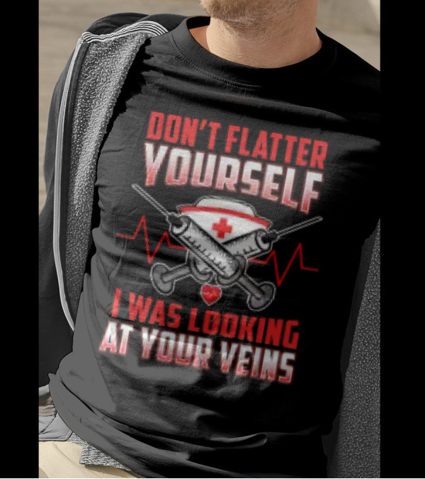 Don't Flatter Yourself I Was Looking At Your Veins Nurse Syringe Heartbeat T-Shirt