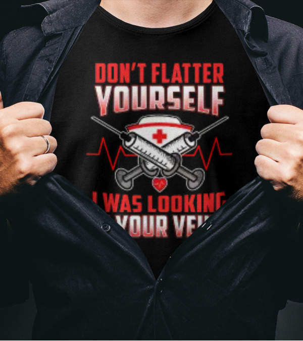 Don't Flatter Yourself I Was Looking At Your Veins Nurse Syringe Heartbeat T-Shirt