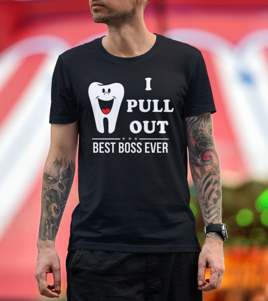 I Pull Out Best Boss Ever Happy Tooth T-Shirt