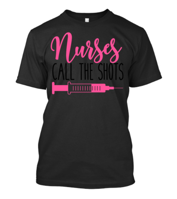 Nurses Call The Shots Syringe T-Shirt