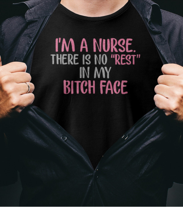 I'm A Nurse There Is No Rest In My Bitch Face T-Shirt