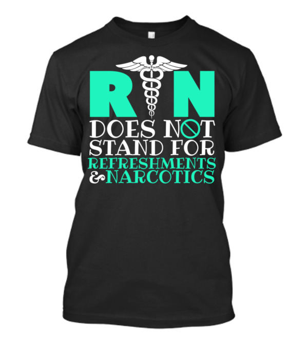 RN Does Not Stand For Refreshments And Narcotics Caduceus T-Shirt