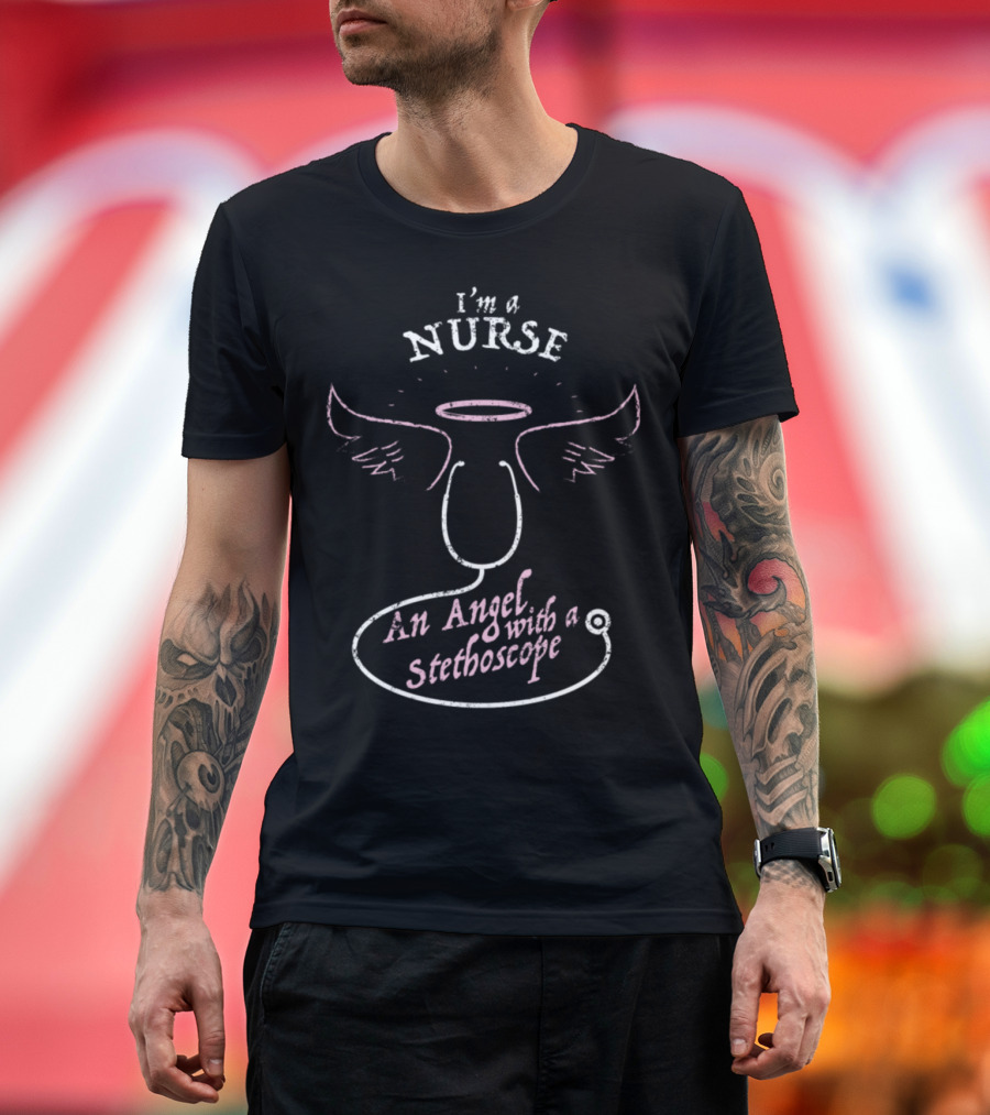 I'm A Nurse An Angel With A Stethoscope Wings and Halo T-Shirt