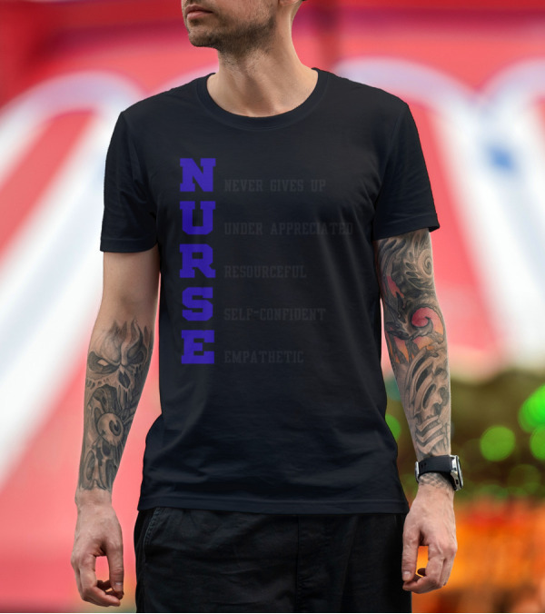 Premium T-Shirt: Nurse Never Gives Up Under Appreciated Resourceful Self-Confident Empathetic T-Shirt Nurse Never Gives Up Under Appreciated Resourceful Self-Confident Empathetic T-Shirt