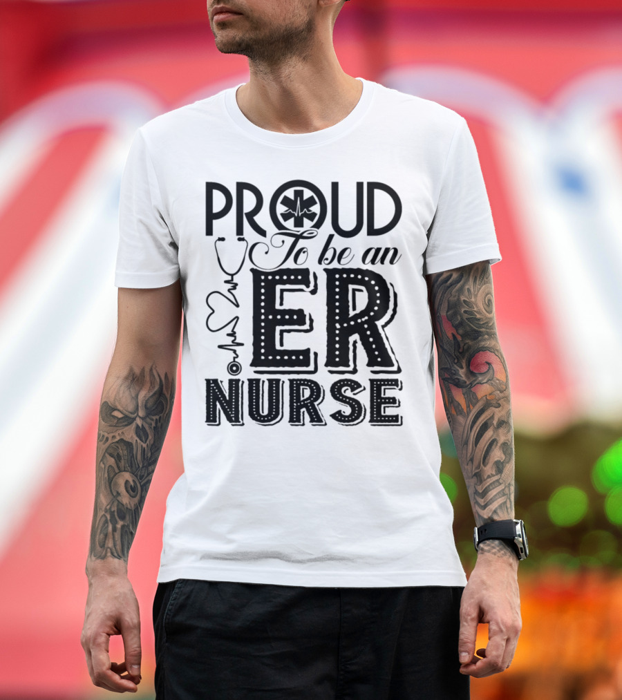 Proud To Be An ER Nurse Medical Symbol Stethoscope Heartbeat T-Shirt