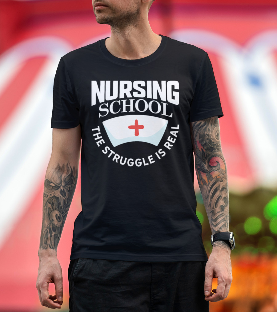 Nursing School The Struggle Is Real Nurse Cap T-Shirt