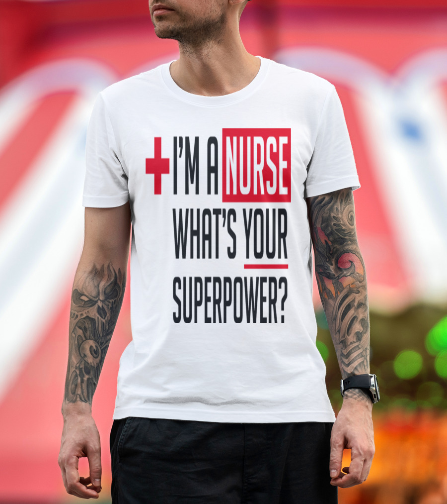 I'm a Nurse What's Your Superpower Plus T-Shirt