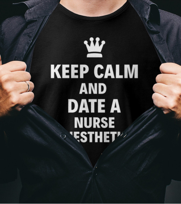 Keep Calm And Date A Nurse Anesthetist With Crown T-Shirt