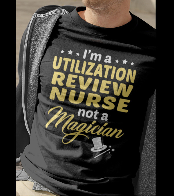 I'm A Utilization Review Nurse Not A Magician T-Shirt