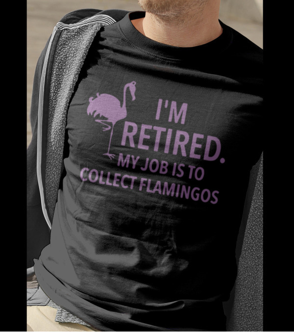 I'm Retired My Job Is To Collect Flamingos With Purple Flamingo T-Shirt
