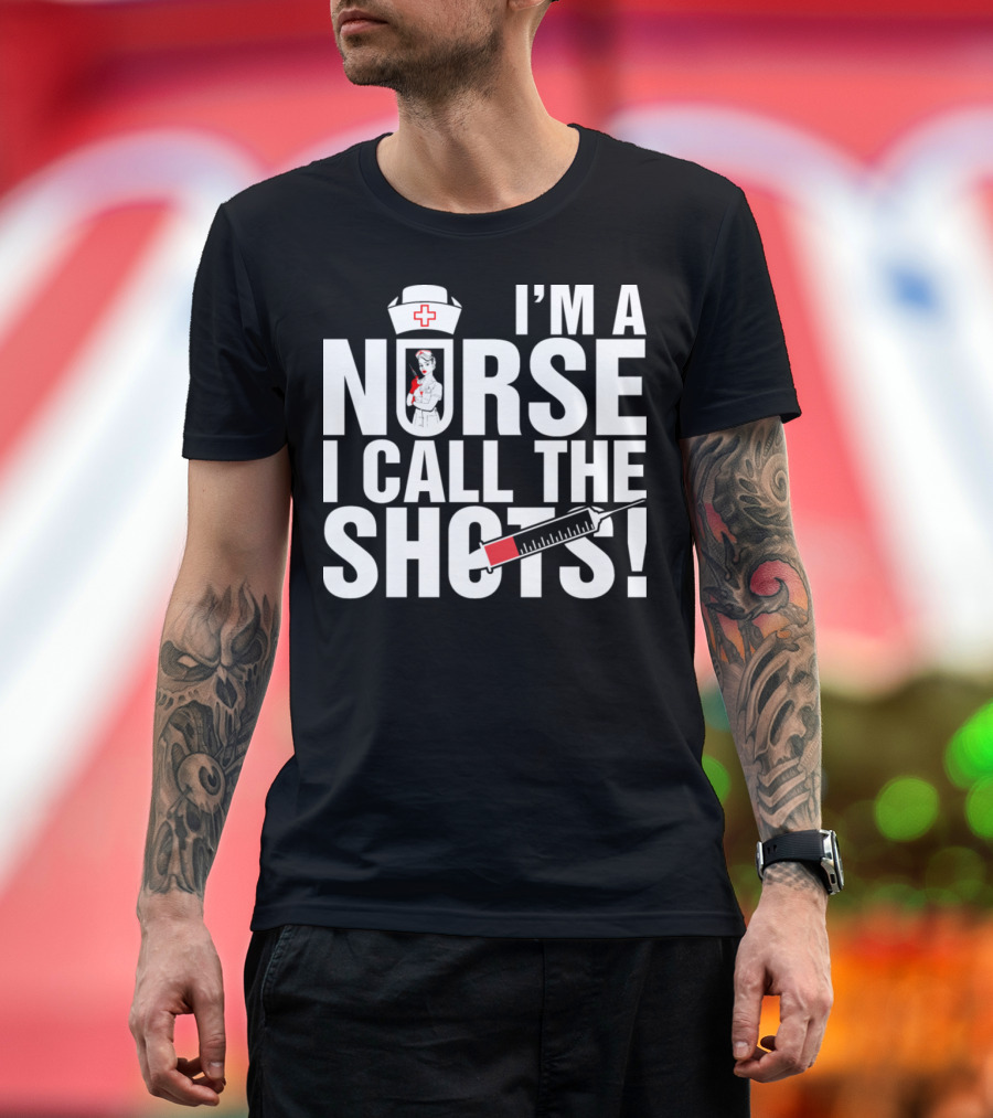 I'M A NURSE I CALL THE SHOTS Nurse Hat Syringe T-Shirt
