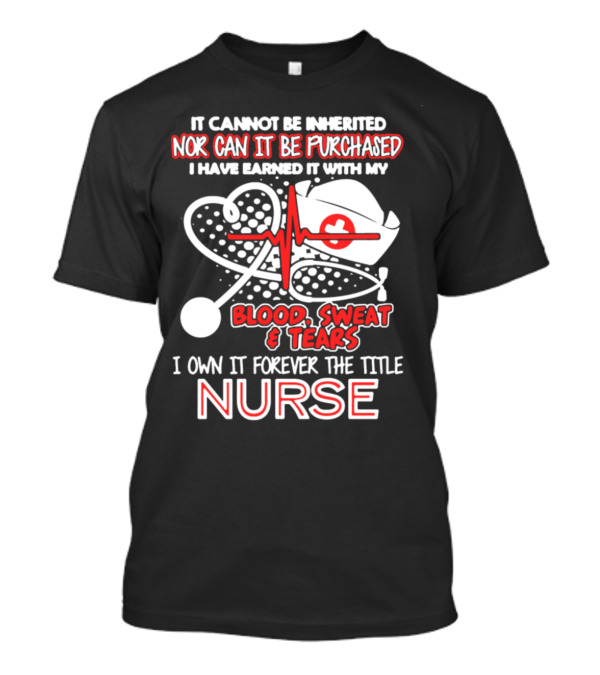 I Own It Forever The Title Nurse Blood Sweat And Tears T-Shirt