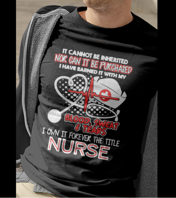I Own It Forever The Title Nurse Blood Sweat And Tears T-Shirt