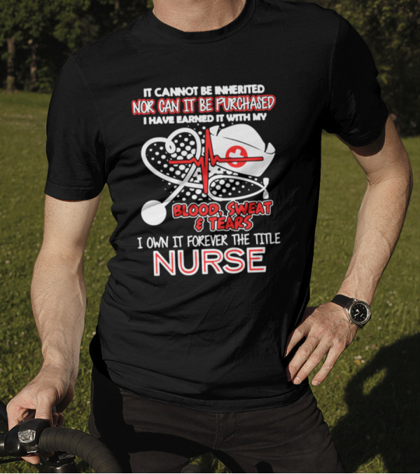 I Own It Forever The Title Nurse Blood Sweat And Tears T-Shirt