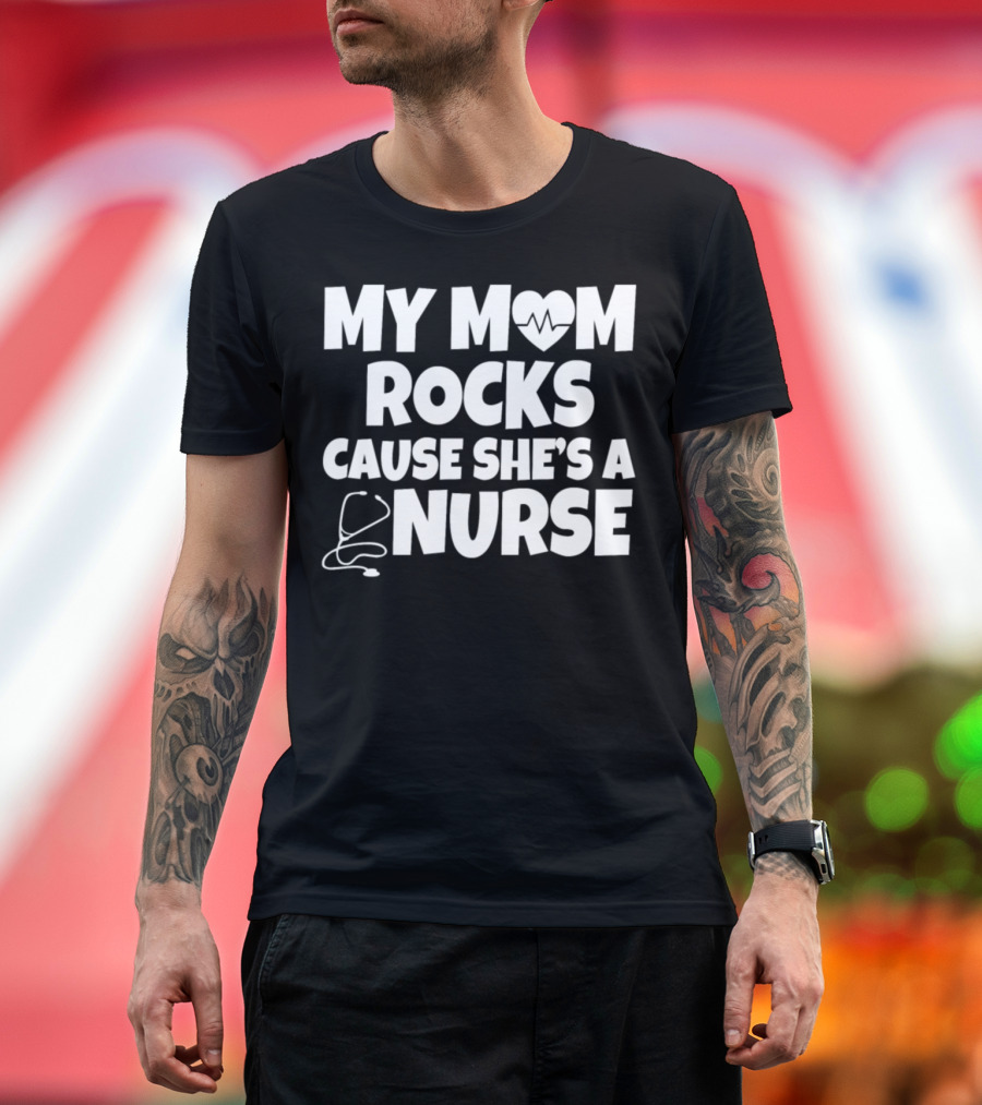 My Mom Rocks Heart Cause She's a Nurse with Stethoscope T-Shirt