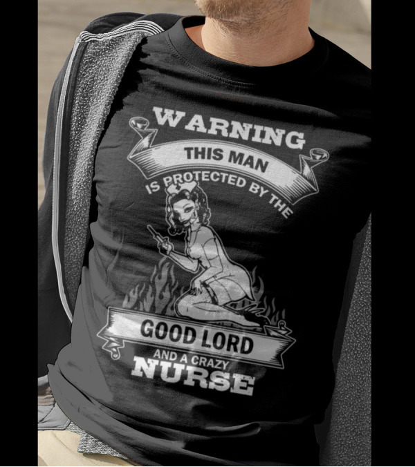 WARNING THIS MAN IS PROTECTED BY THE GOOD LORD AND A CRAZY NURSE T-Shirt