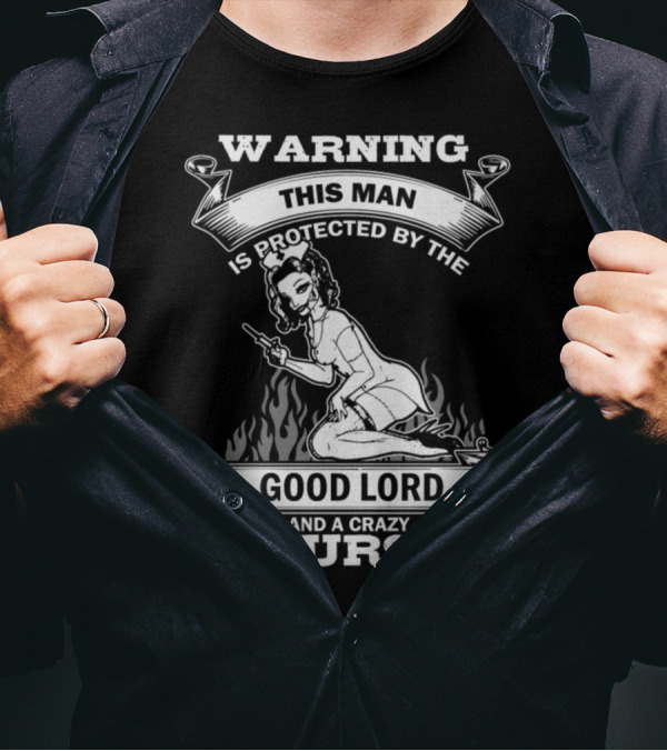 WARNING THIS MAN IS PROTECTED BY THE GOOD LORD AND A CRAZY NURSE T-Shirt
