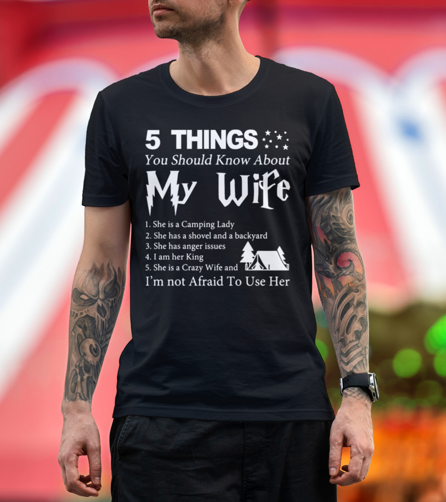 5 Things You Should Know About My Wife Camping Lady King Crazy Wife T-Shirt
