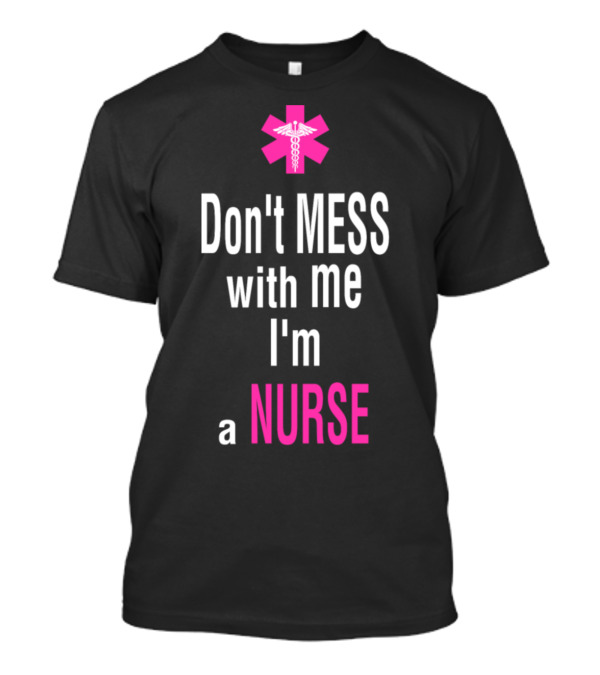 Don't Mess With Me I'm A Nurse Pink Medical T-Shirt