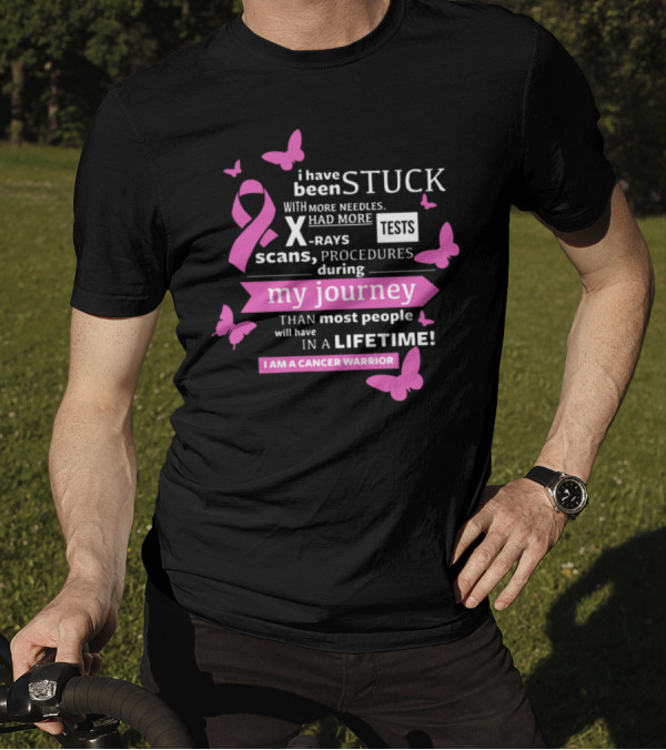 I Have Been Stuck With More Needles Scans Procedures X-Rays Tests During My Journey I Am A Cancer Warrior T-Shirt