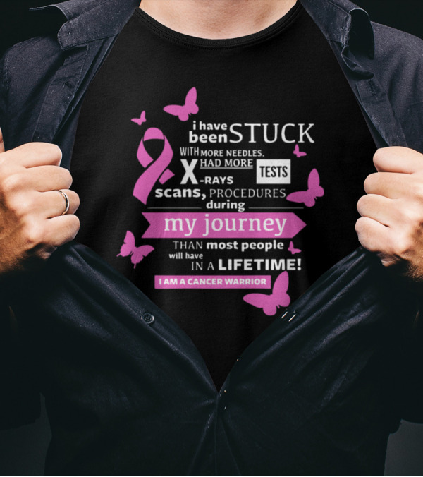 I Have Been Stuck With More Needles Scans Procedures X-Rays Tests During My Journey I Am A Cancer Warrior T-Shirt