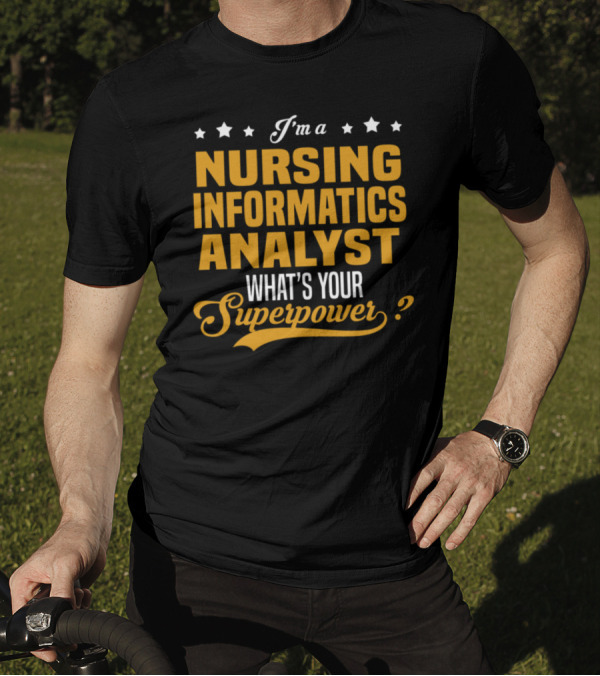 I'm A Nursing Informatics Analyst What's Your Superpower T-Shirt