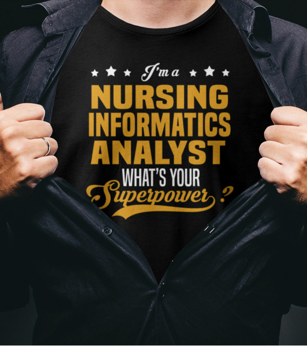 I'm A Nursing Informatics Analyst What's Your Superpower T-Shirt