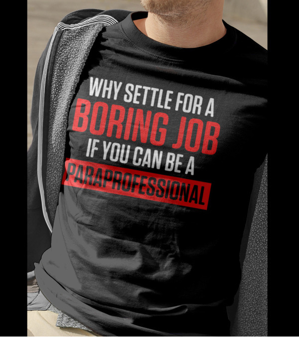 Why Settle For A Boring Job If You Can Be A Paraprofessional T-Shirt
