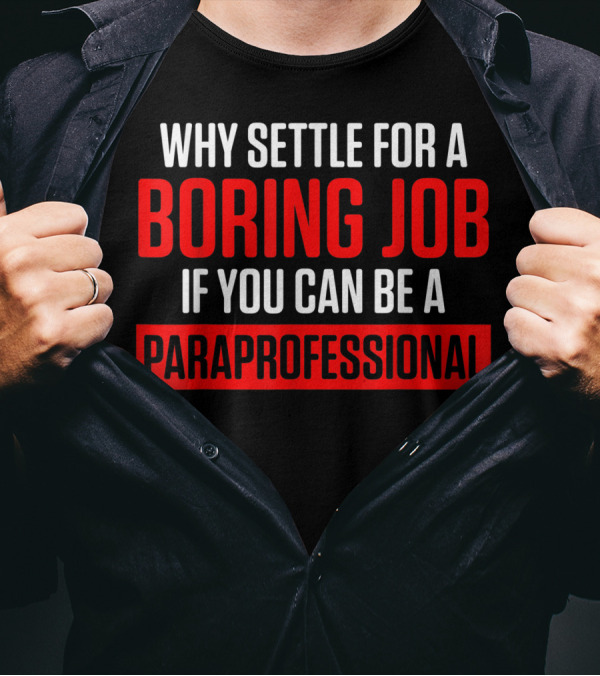 Why Settle For A Boring Job If You Can Be A Paraprofessional T-Shirt