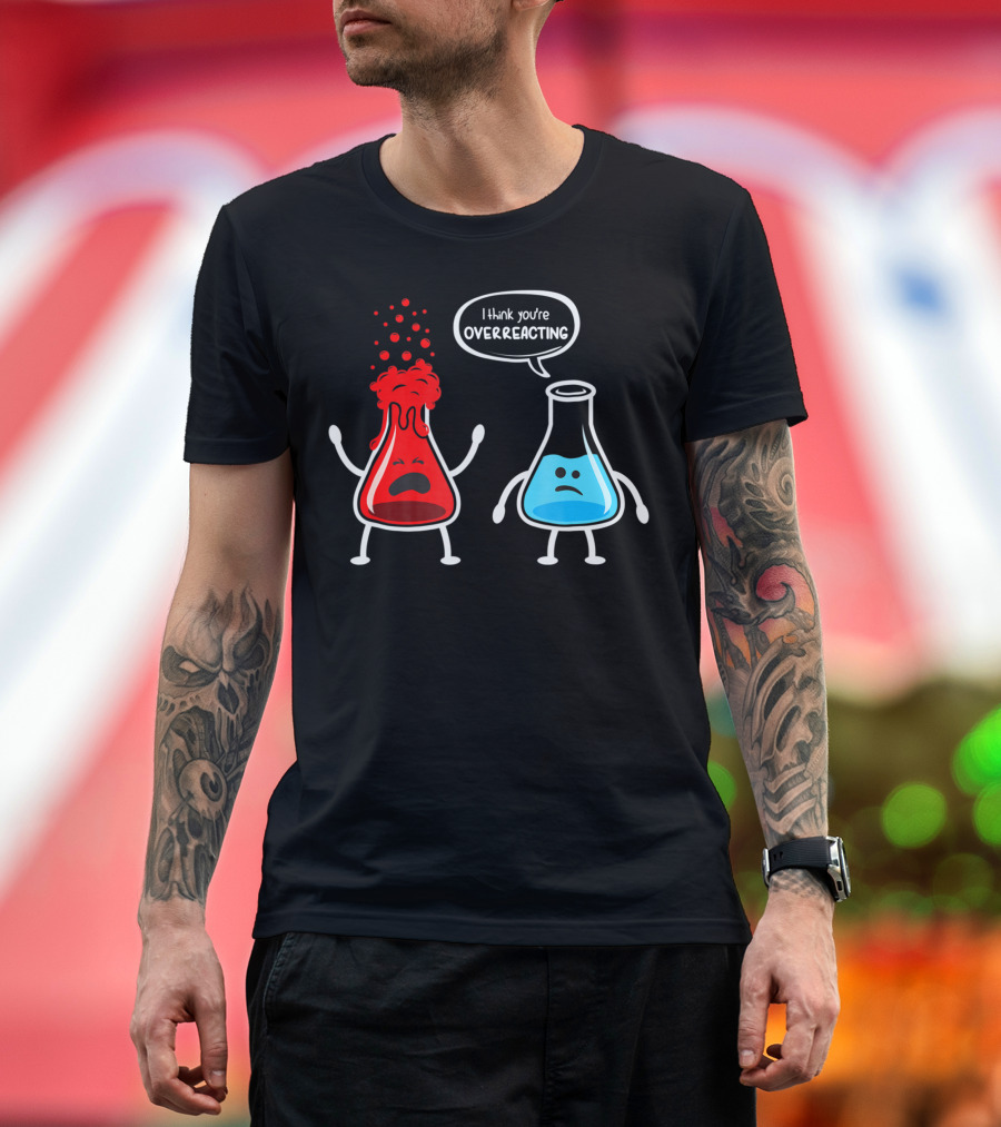 I Think You're Overreacting Nerd Chemistry Beakers Cartoon Reaction T-Shirt