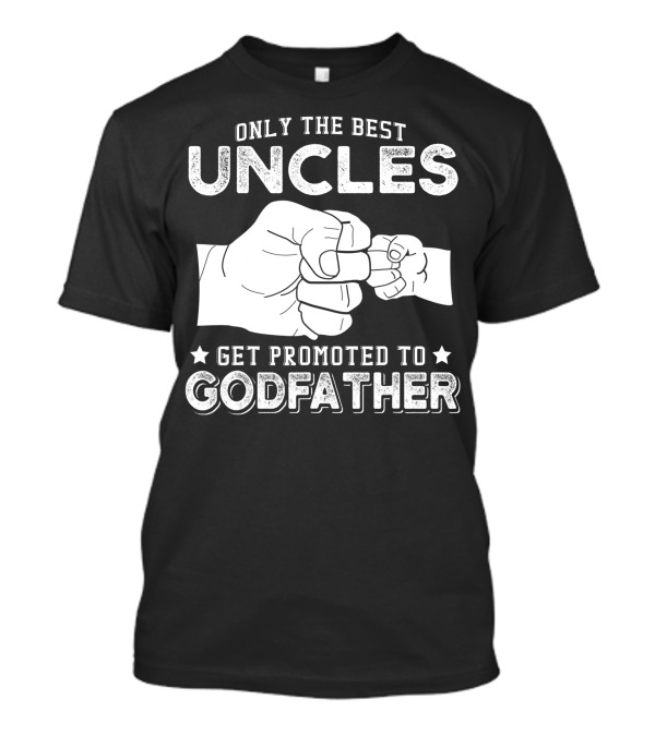 Mens Only The Best Uncles Get Promoted To Godfather Fist Bump T-Shirt