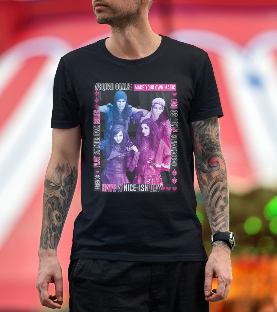 Squad Goals Make Your Own Magic Play by Your Own Rules Friends Have a Nice-Ish Day Descendants #Not So Bad T-Shirt