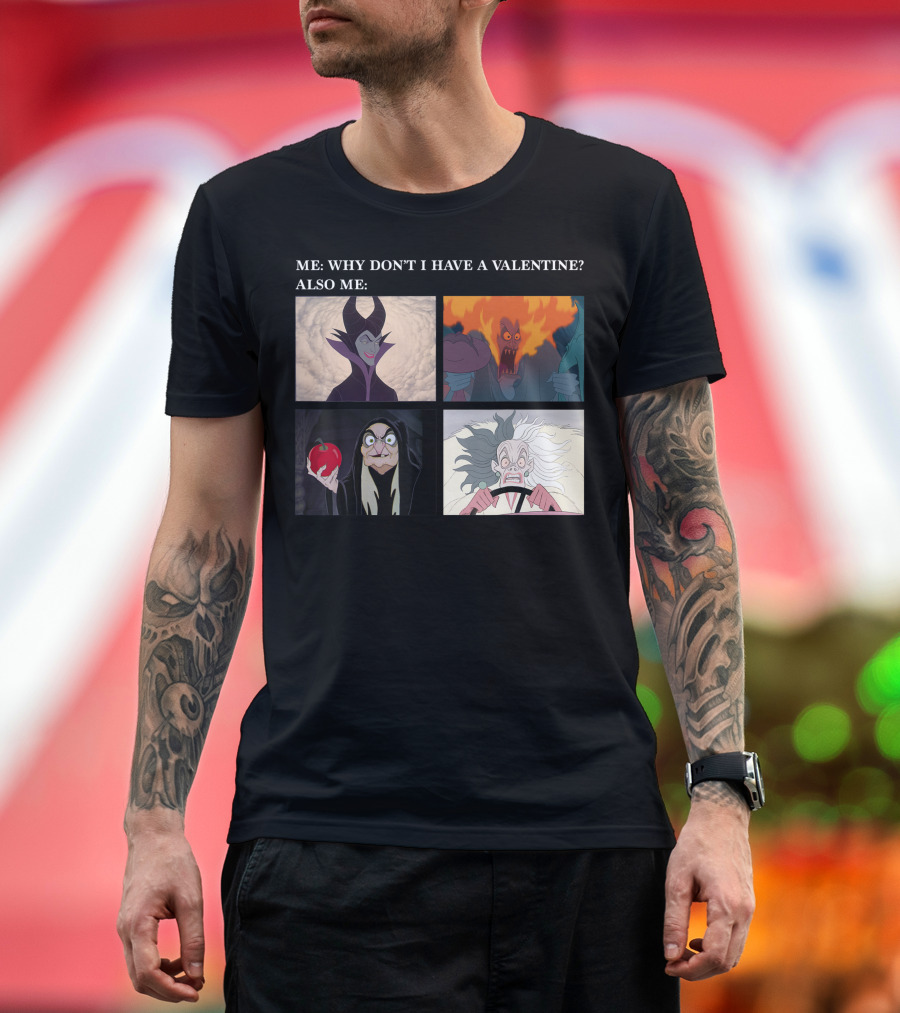 Me: Why Don't I Have A Valentine? Also Me: Disney Villains Maleficent Hades Evil Queen Cruella De Vil T-Shirt
