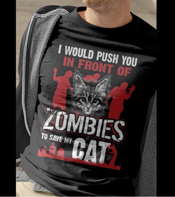 I Would Push You In Front Of Zombies To Save My Cat With Zombie Silhouettes And Cat T-Shirt