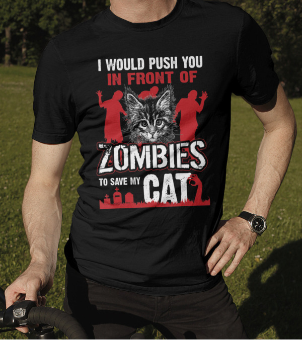 I Would Push You In Front Of Zombies To Save My Cat With Zombie Silhouettes And Cat T-Shirt