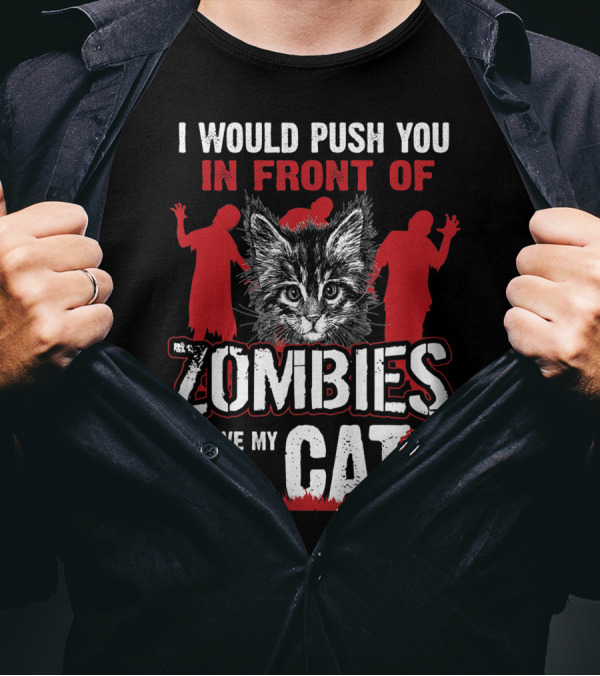 I Would Push You In Front Of Zombies To Save My Cat With Zombie Silhouettes And Cat T-Shirt