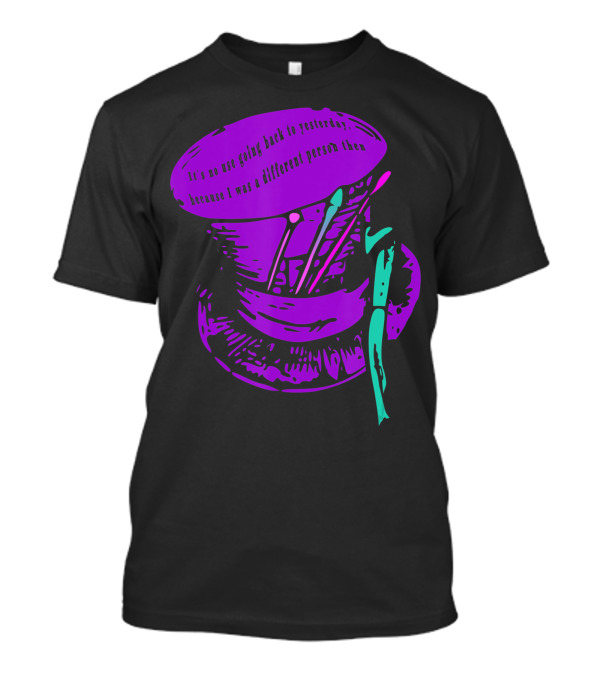 It's No Use Going Back To Yesterday Mad Hatter Hat Alice In Wonderland T-Shirt