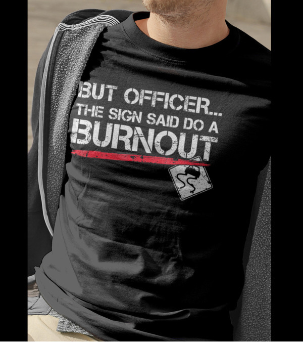 But Officer The Sign Said Do A Burnout Funny Car Warning Sign T-Shirt